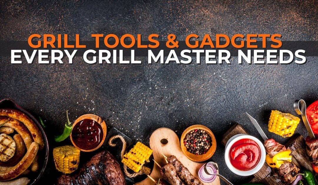 10 Essential Grill Tools & Gadgets Every Grill Master Needs